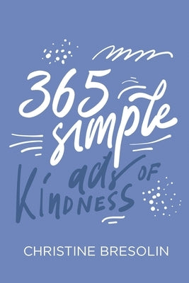 365 Simple Acts of Kindness by Bresolin, Christine