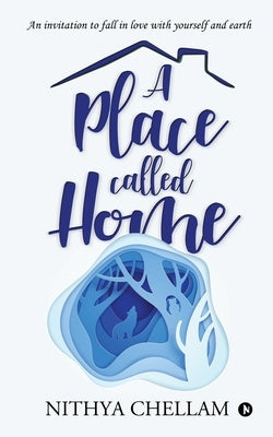 A place called home: An invitation to fall in love with yourself and earth by Nithya Chellam