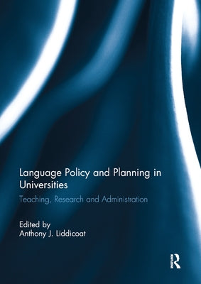 Language Policy and Planning in Universities: Teaching, research and administration by Liddicoat, Anthony J.