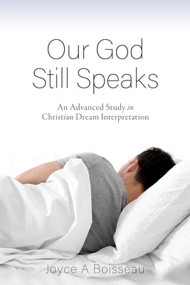 Our God Still Speaks: An Advanced Study in Christian Dream Interpretation by Boisseau, Joyce A.