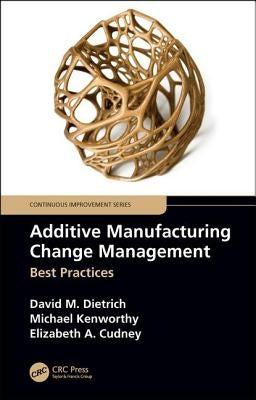 Additive Manufacturing Change Management: Best Practices by Dietrich, David M.