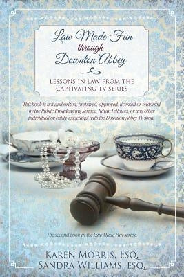 Law Made Fun through Downton Abbey: Lessons in Law from the Captivating TV Series by Williams Esq, Sandra