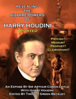 Revealing The Amazing Powers Of Harry Houdini Updated: Psychic? Medium? Clairvoyant? Prophet? by Doyle, Arthur Conan