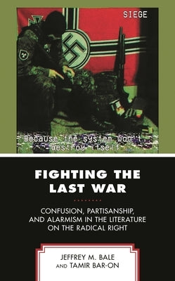 Fighting the Last War: Confusion, Partisanship, and Alarmism in the Literature on the Radical Right by Bar-On, Tamir