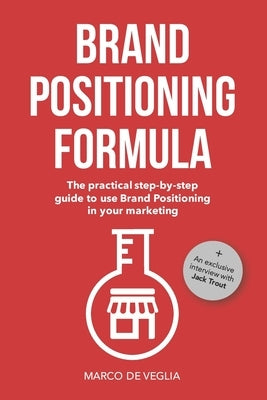 Brand Positioning Formula: The practical step-by-step guide to use Brand Positioning in your marketing by de Veglia, Marco