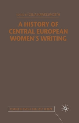 A History of Central European Women's Writing by Hawkesworth, C.