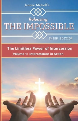 Releasing the Impossible: The Limitless Power of Intercession by Metcalf, Jeanne