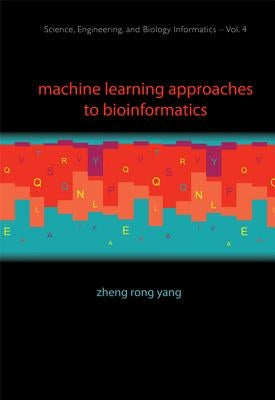Machine Learning Approaches to Bioinformatics by Yang, Zheng Rong