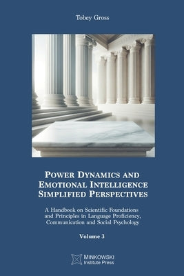 Power Dynamics and Emotional Intelligence: Simplified Perspectives: A Handbook on Scientific Foundations and Principles in Language Proficiency, Commu by Gross, Tobey