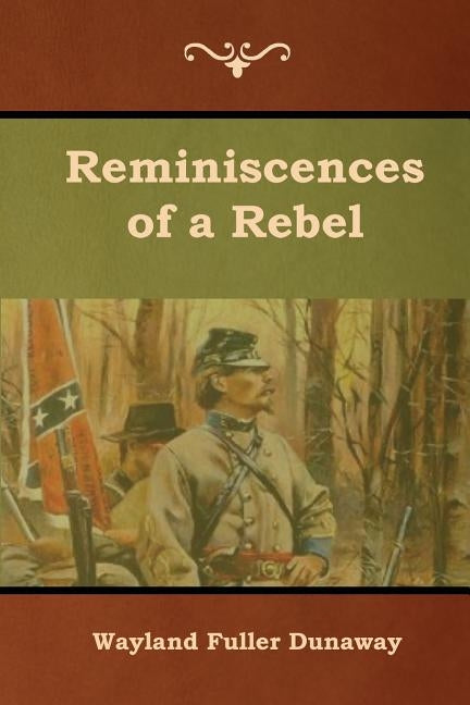 Reminiscences of a Rebel by Dunaway, Wayland Fuller