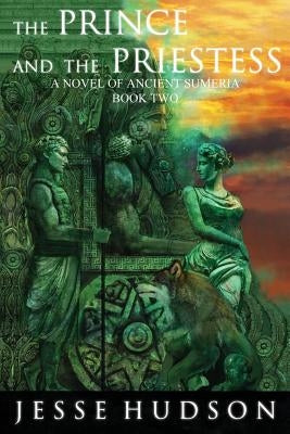 The Prince and The Priestess: Novels of Ancient Sumeria Book 2 by Hudson, Jesse