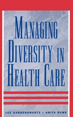 Managing Diversity in Health Care: Proven Tools and Activities for Leaders and Trainers by Gardenswartz, Lee
