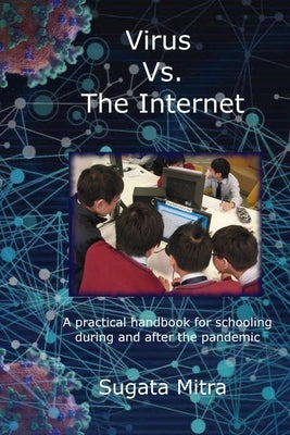 Virus vs. the Internet: A practical handbook for schooling during and after the pandemic by Mitra, Sugata