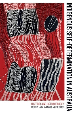 Indigenous Self-Determination in Australia: Histories and Historiography by Rademaker, Laura
