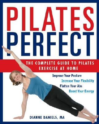 Pilates Perfect: The Complete Guide to Pilates Exercise at Home by Daniels, Dianne