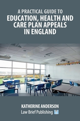 A Practical Guide to Education, Health and Care Plan Appeals in England by Anderson, Katherine