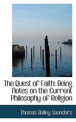 The Quest of Faith: Being Notes on the Current Philosophy of Religion by Saunders, Thomas Bailey