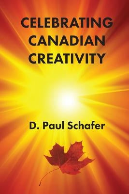 Celebrating Canadian Creativity by Schafer, D. Paul