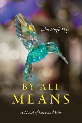 By All Means: A Novel of Love and War by Hay, John Hugh