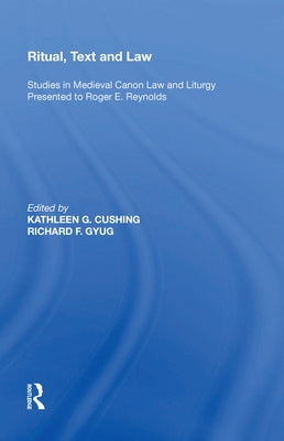 Ritual, Text and Law: Studies in Medieval Canon Law and Liturgy Presented to Roger E. Reynolds by Gyug, Richard F.
