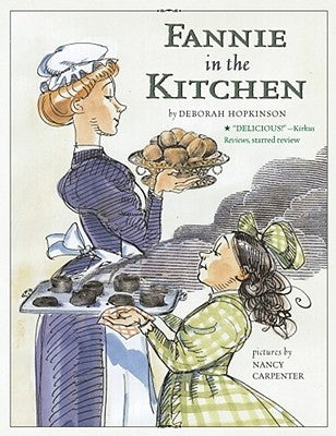Fannie in the Kitchen: The Whole Story from Soup to Nuts of How Fannie Farmer Invented Recipes with Precise Measurements by Hopkinson, Deborah