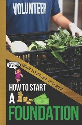 How to Start a Foundation: A Quick Start Beginners Guide to Supporting Causes with Your Business by Chapman, Quinn
