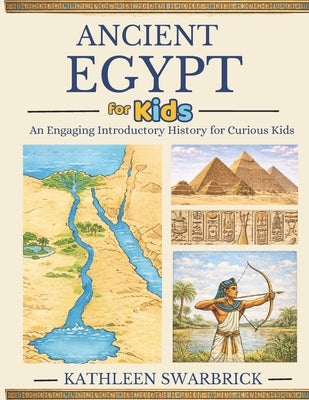 Ancient Egypt for Kids: An Engaging Introductory History for Curious Kids by Swarbrick, Kathleen