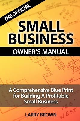 The Official Small Business Owners Manual by Brown, Larry