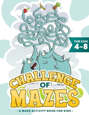 Challenge of Mazes for Kids 4-8: A Maze Activity Book for Kids (Maze Books for Kids, Maze Games). by Spelling, Abigail
