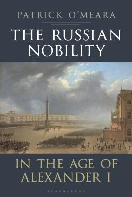 The Russian Nobility in the Age of Alexander I by O'Meara, Patrick