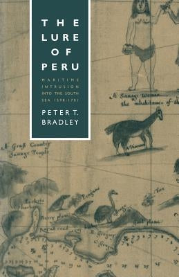 The Lure of Peru: Maritime Intrusion Into the South Sea, 1598-1701 by Bradley, Peter T.