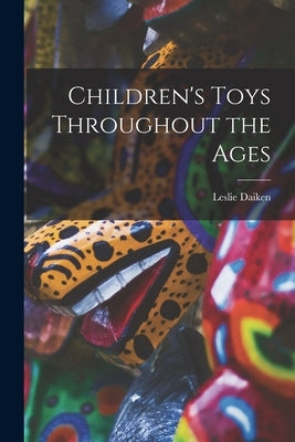 Children's Toys Throughout the Ages by Daiken, Leslie