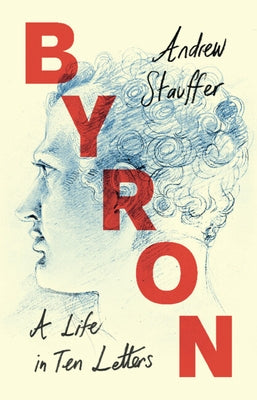 Byron: A Life in Ten Letters by Stauffer, Andrew