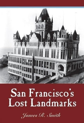 San Francisco's Lost Landmarks by Smith, James R.