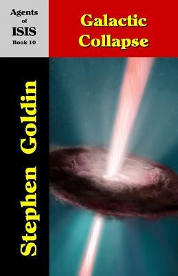 Galactic Collapse: Agents of ISIS, Book 10 by Goldin, Stephen