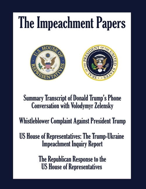 The Impeachment Papers: Summary Transcript of Donald Trump's Phone Conversation with Volodymyr Zelensky; Whistleblower Complaint Against Presi by Us House of Representatives