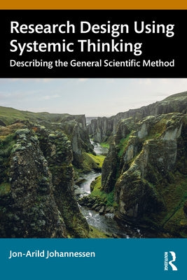 Research Design Using Systemic Thinking: Describing the General Scientific Method by Johannessen, Jon-Arild