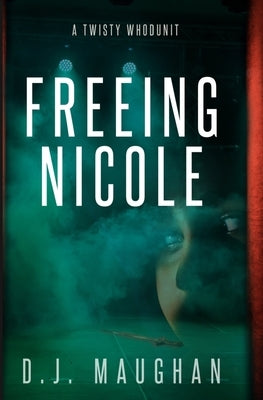 Freeing Nicole: A twisty whodunit by Maughan, D. J.