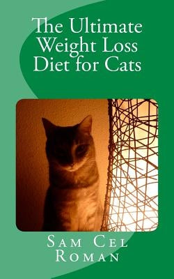 The Ultimate Weight Loss Diet for Cats by Cel Roman, Sam