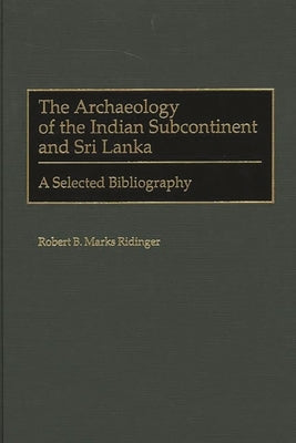 The Archaeology of the Indian Subcontinent and Sri Lanka: A Selected Bibliography by Ridinger, Robert B. Marks
