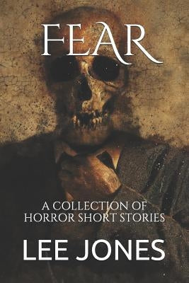 Fear: A Collection of Horror Short Stories by Jones, Lee
