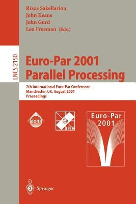 Euro-Par 2001 Parallel Processing: 7th International Euro-Par Conference Manchester, UK August 28-31, 2001 Proceedings by Sakellariou, Rizos
