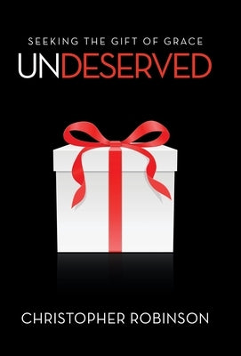 Undeserved: Seeking the Gift of Grace by Robinson, Christopher