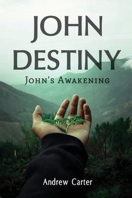John Destiny: John's Awakening by Andrew Carter