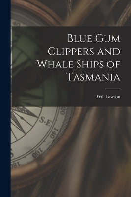 Blue Gum Clippers and Whale Ships of Tasmania by Lawson, Will 1876-