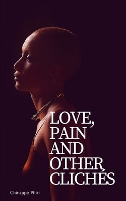 Love, Pain and Other Clichés by Phiri, Chinzupe