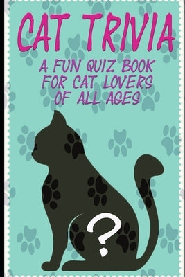 Cat Trivia: A fun quiz book for cat lovers of all ages! by Rose, Jay