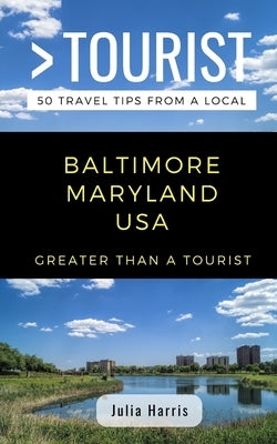 Greater Than a Tourist- Baltimore Maryland USA: 50 Travel Tips from a Local by Tourist, Greater Than a.