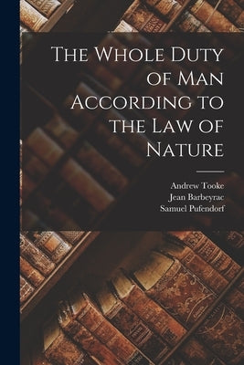 The Whole Duty of Man According to the Law of Nature by Pufendorf, Samuel