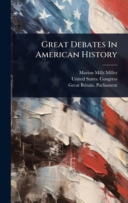 Great Debates In American History by Miller, Marion Mills